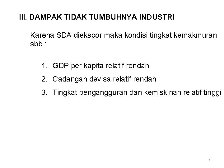 III. DAMPAK TIDAK TUMBUHNYA INDUSTRI Karena SDA diekspor maka kondisi tingkat kemakmuran sbb. :