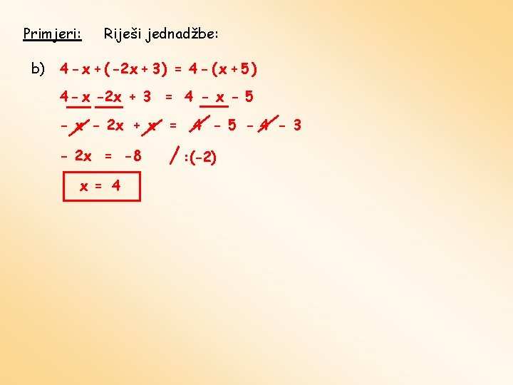 Primjeri: b) Riješi jednadžbe: 4 - x + ( -2 x + 3 )