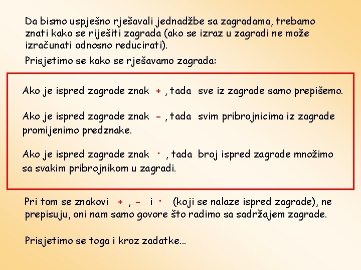 Da bismo uspješno rješavali jednadžbe sa zagradama, trebamo znati kako se riješiti zagrada (ako