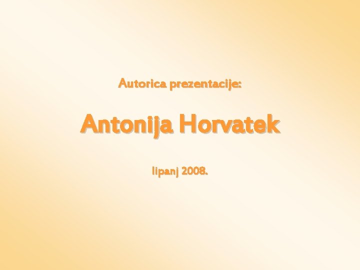 Autorica prezentacije: Antonija Horvatek lipanj 2008. 