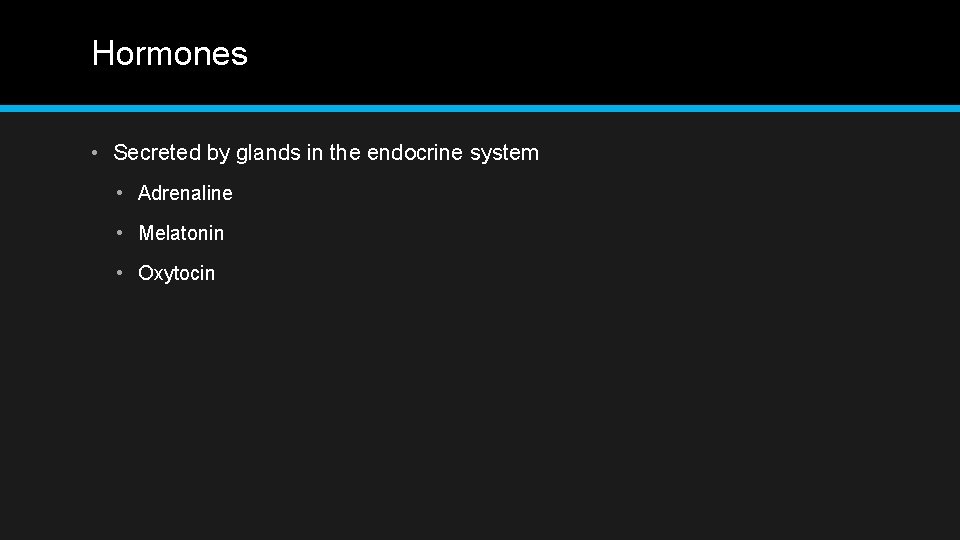 Hormones • Secreted by glands in the endocrine system • Adrenaline • Melatonin • Hormones • Secreted by glands in the endocrine system • Adrenaline • Melatonin •