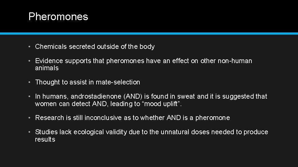 Pheromones • Chemicals secreted outside of the body • Evidence supports that pheromones have