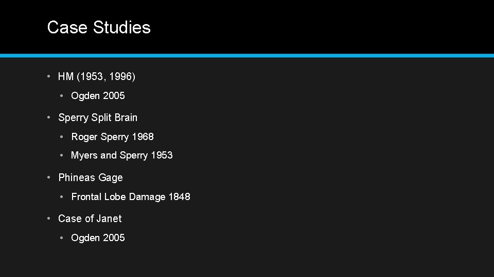 Case Studies • HM (1953, 1996) • Ogden 2005 • Sperry Split Brain •