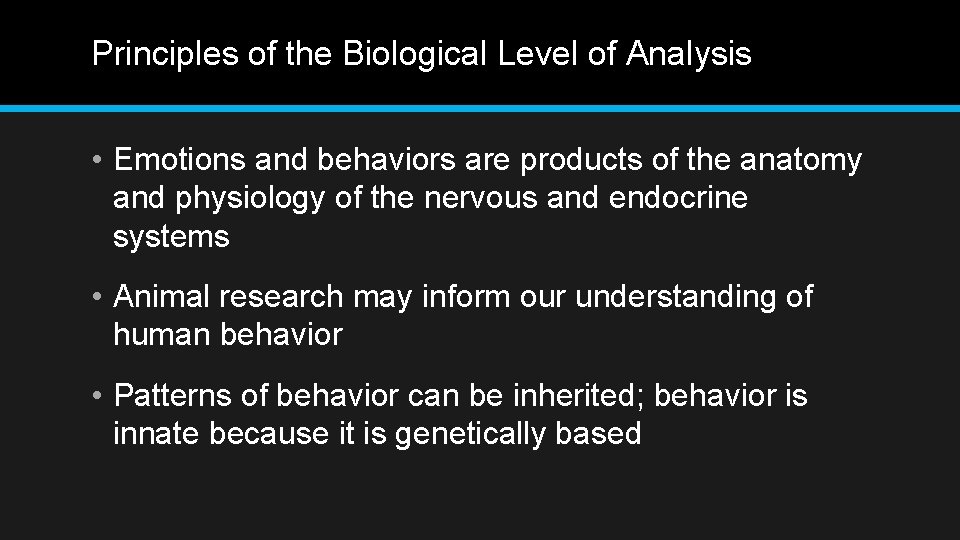 Principles of the Biological Level of Analysis • Emotions and behaviors are products of