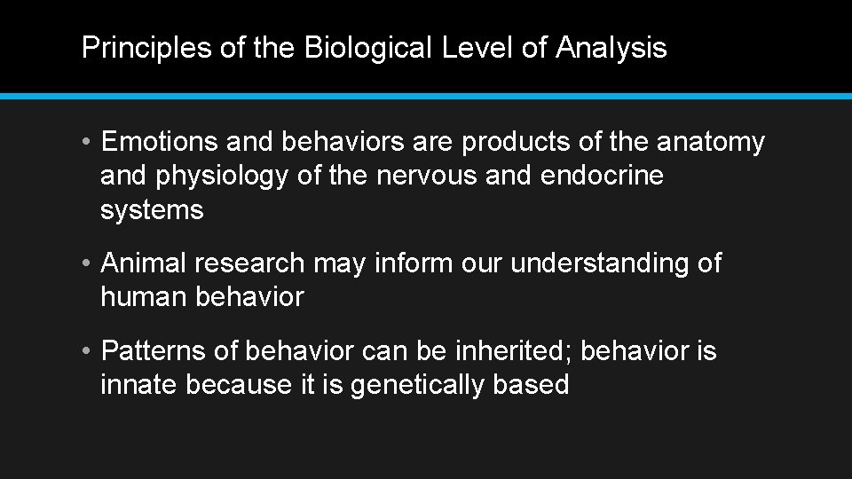 Principles of the Biological Level of Analysis • Emotions and behaviors are products of Principles of the Biological Level of Analysis • Emotions and behaviors are products of