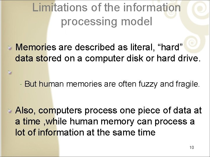 Limitations of the information processing model Memories are described as literal, “hard” data stored