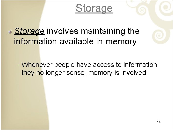 Storage involves maintaining the information available in memory ‐ Whenever people have access to