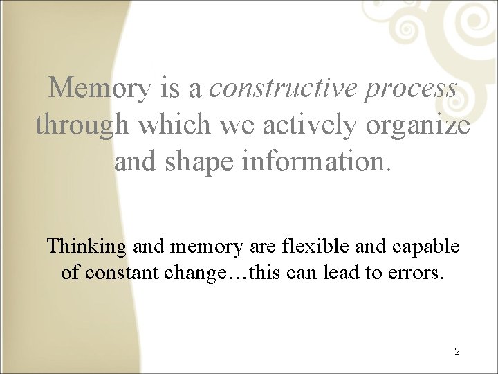 Memory is a constructive process through which we actively organize and shape information. Thinking