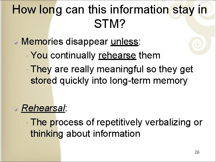 How long can this information stay in STM? Memories disappear unless: ‐You continually rehearse