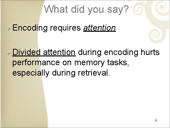 What did you say? Encoding requires attention Divided attention during encoding hurts performance on