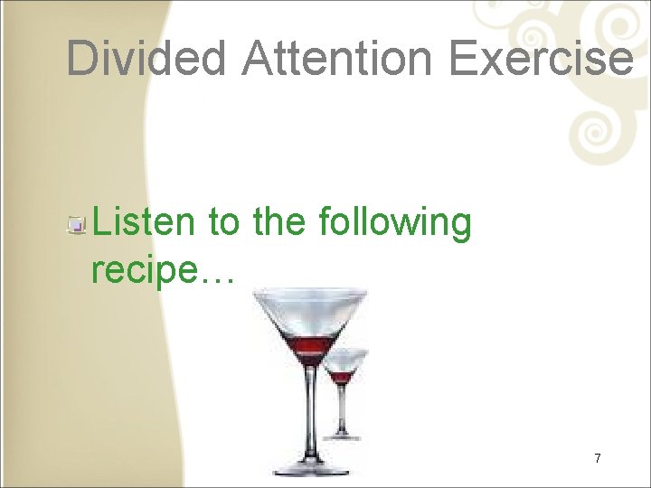 Divided Attention Exercise Listen to the following recipe… 7 