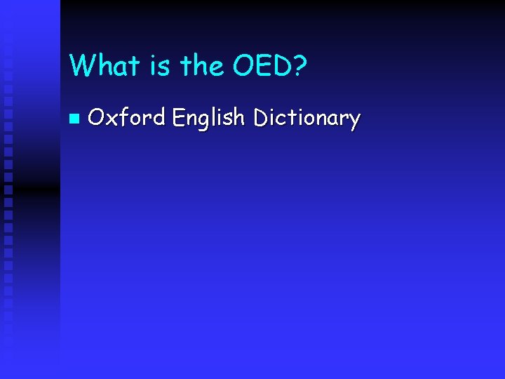 What is the OED? n Oxford English Dictionary What is the OED? n Oxford English Dictionary