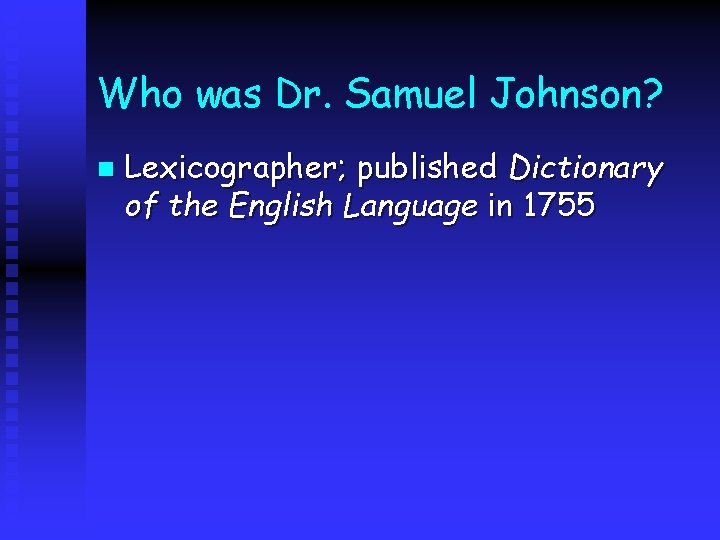 Who was Dr. Samuel Johnson? n Lexicographer; published Dictionary of the English Language in Who was Dr. Samuel Johnson? n Lexicographer; published Dictionary of the English Language in