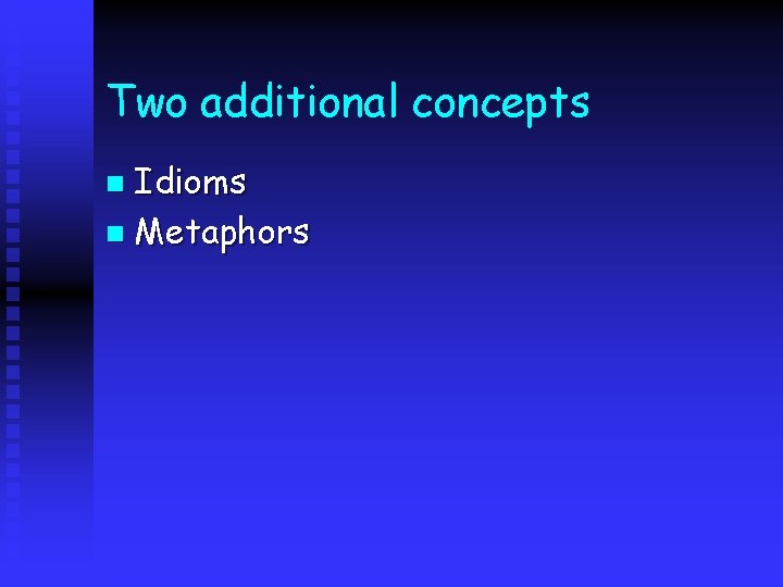 Two additional concepts Idioms n Metaphors n 