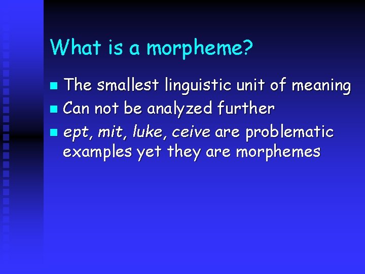 What is a morpheme? The smallest linguistic unit of meaning n Can not be