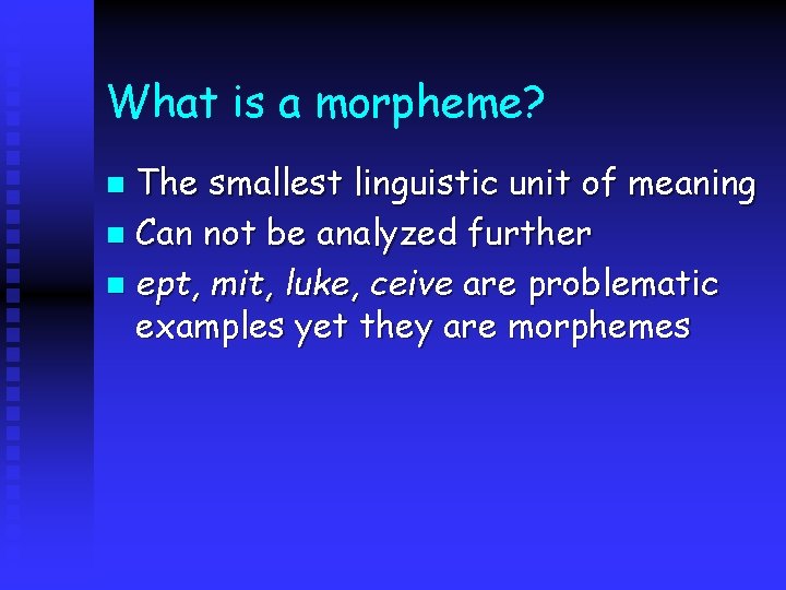 What is a morpheme? The smallest linguistic unit of meaning n Can not be What is a morpheme? The smallest linguistic unit of meaning n Can not be