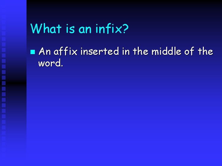 What is an infix? n An affix inserted in the middle of the word.