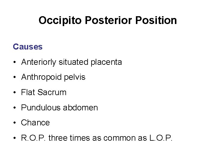 Occipito Posterior Position Causes • Anteriorly situated placenta • Anthropoid pelvis • Flat Sacrum