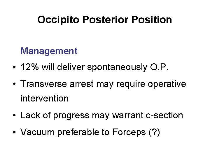 Occipito Posterior Position Management • 12% will deliver spontaneously O. P. • Transverse arrest