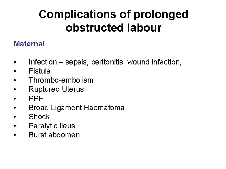 Complications of prolonged obstructed labour Maternal • • • Infection – sepsis, peritonitis, wound