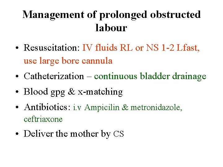 Management of prolonged obstructed labour • Resuscitation: IV fluids RL or NS 1 -2