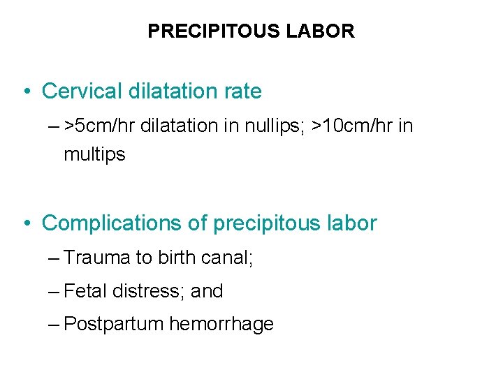 PRECIPITOUS LABOR • Cervical dilatation rate – >5 cm/hr dilatation in nullips; >10 cm/hr