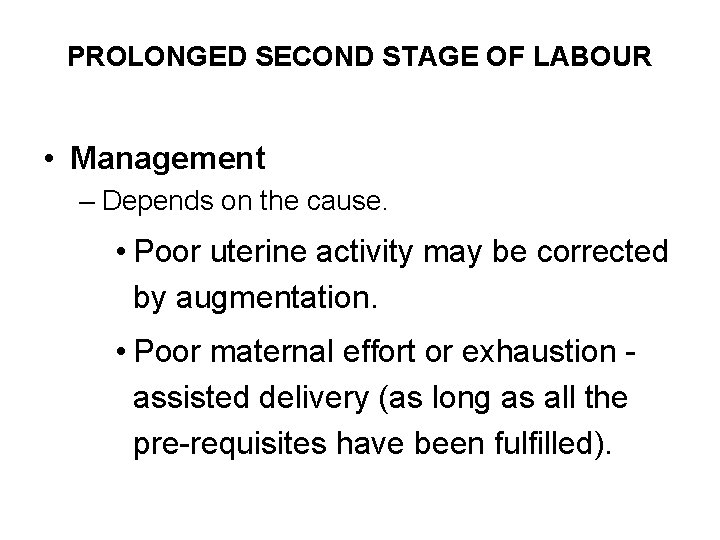 PROLONGED SECOND STAGE OF LABOUR • Management – Depends on the cause. • Poor