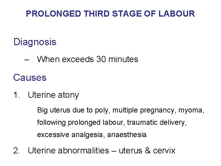 PROLONGED THIRD STAGE OF LABOUR Diagnosis – When exceeds 30 minutes Causes 1. Uterine