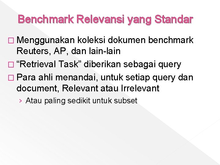 Benchmark Relevansi yang Standar � Menggunakan koleksi dokumen benchmark Reuters, AP, dan lain-lain �