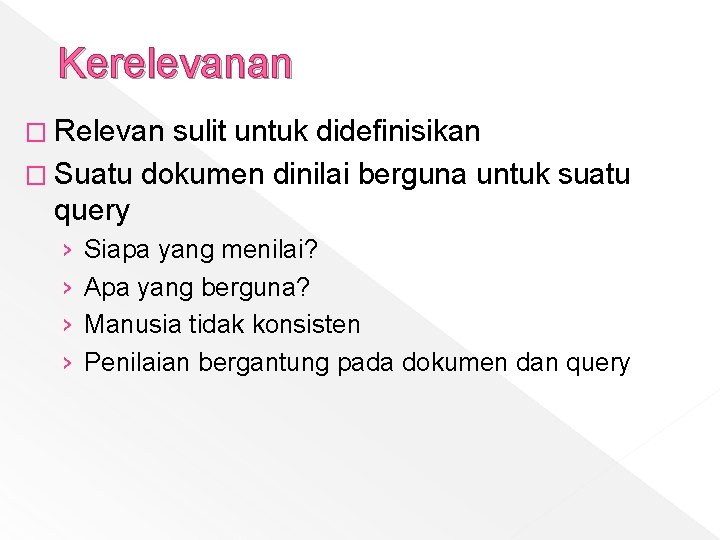 Kerelevanan � Relevan sulit untuk didefinisikan � Suatu dokumen dinilai berguna untuk suatu query