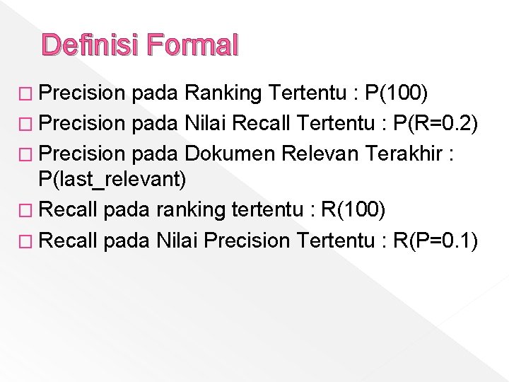 Definisi Formal � Precision pada Ranking Tertentu : P(100) � Precision pada Nilai Recall