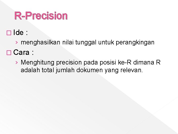 R-Precision � Ide : › menghasilkan nilai tunggal untuk perangkingan � Cara : ›