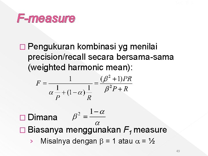 Sec. 8. 3 F-measure � Pengukuran kombinasi yg menilai precision/recall secara bersama-sama (weighted harmonic