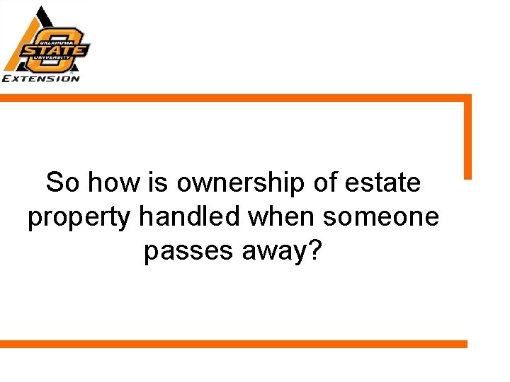 So how is ownership of estate property handled when someone passes away? 