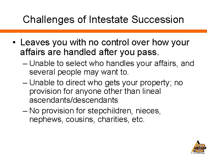 Challenges of Intestate Succession • Leaves you with no control over how your affairs