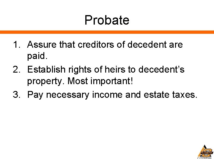 Probate 1. Assure that creditors of decedent are paid. 2. Establish rights of heirs
