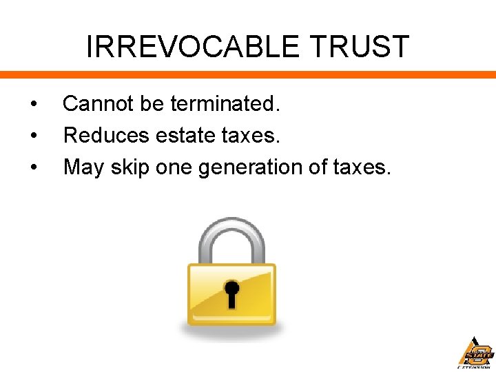 IRREVOCABLE TRUST • • • Cannot be terminated. Reduces estate taxes. May skip one