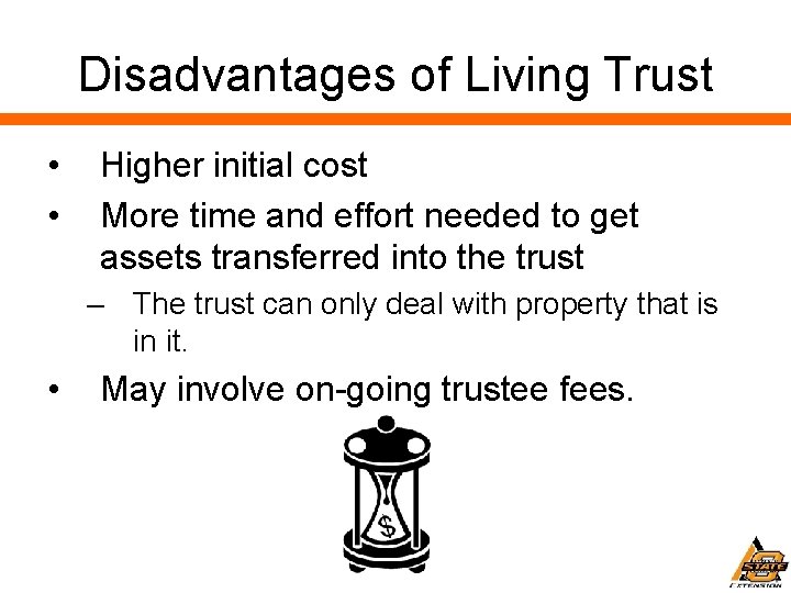Disadvantages of Living Trust • • Higher initial cost More time and effort needed
