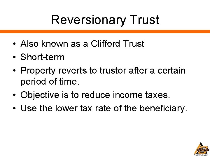 Reversionary Trust • Also known as a Clifford Trust • Short-term • Property reverts