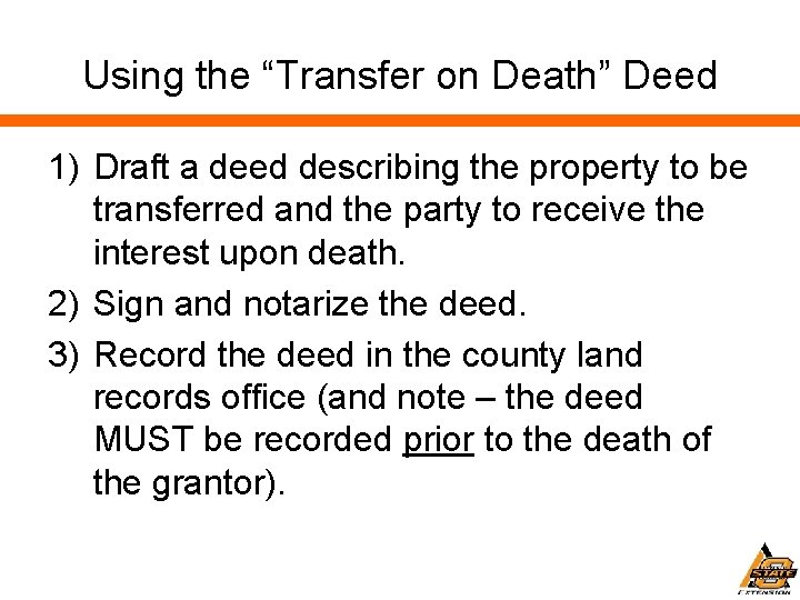 Using the “Transfer on Death” Deed 1) Draft a deed describing the property to