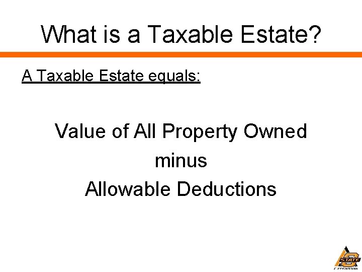 What is a Taxable Estate? A Taxable Estate equals: Value of All Property Owned