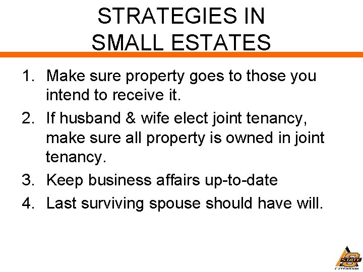 STRATEGIES IN SMALL ESTATES 1. Make sure property goes to those you intend to