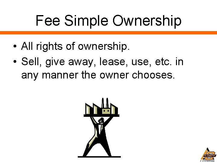 Fee Simple Ownership • All rights of ownership. • Sell, give away, lease, use,