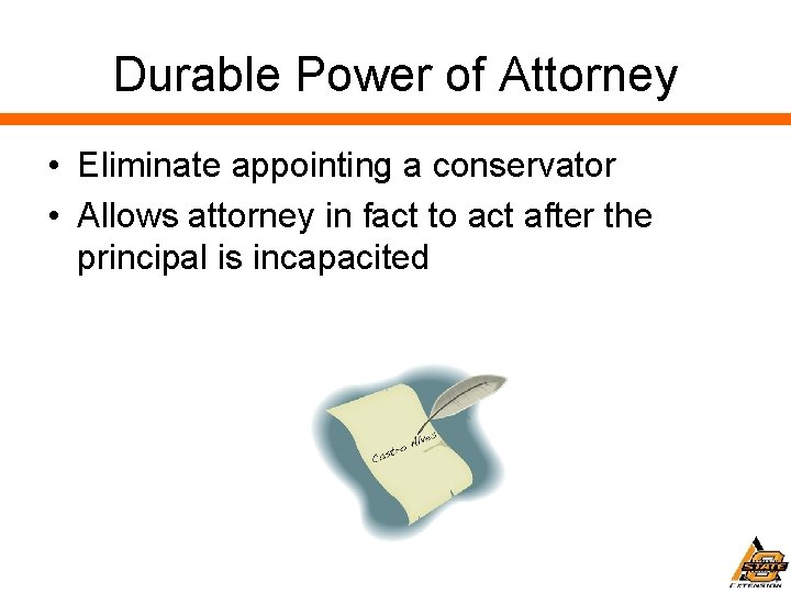 Durable Power of Attorney • Eliminate appointing a conservator • Allows attorney in fact