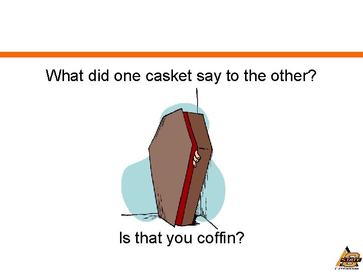 What did one casket say to the other? Is that you coffin? 