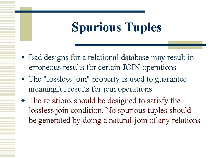 Spurious Tuples w Bad designs for a relational database may result in erroneous results