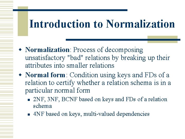 Introduction to Normalization w Normalization: Process of decomposing unsatisfactory "bad" relations by breaking up