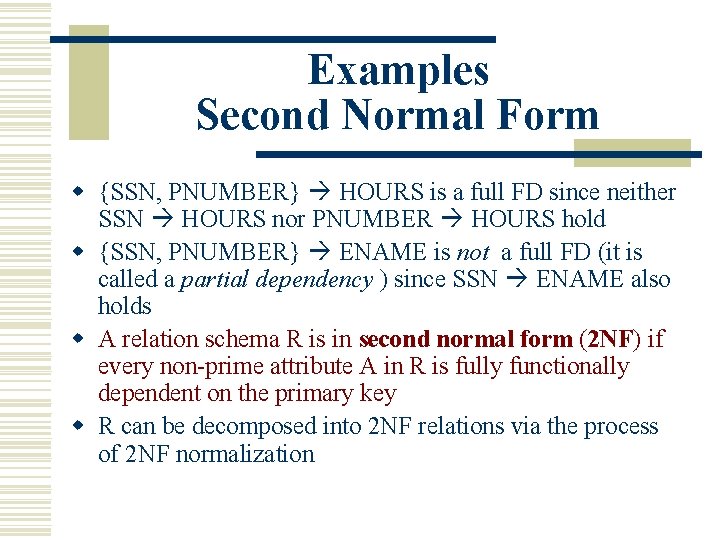 Examples Second Normal Form w {SSN, PNUMBER} HOURS is a full FD since neither