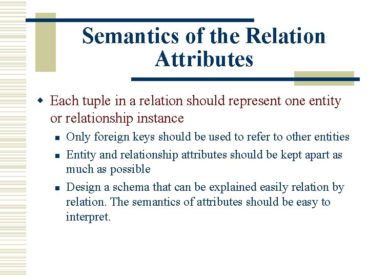 Semantics of the Relation Attributes w Each tuple in a relation should represent one