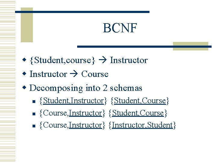 BCNF w {Student, course} Instructor w Instructor Course w Decomposing into 2 schemas n